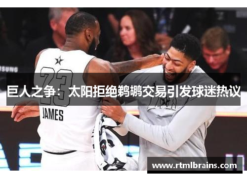 巨人之争：太阳拒绝鹈鹕交易引发球迷热议