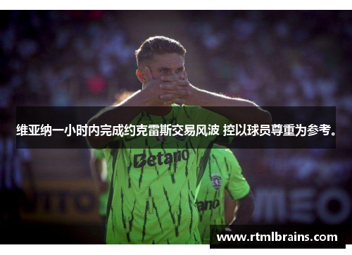 维亚纳一小时内完成约克雷斯交易风波 控以球员尊重为参考。